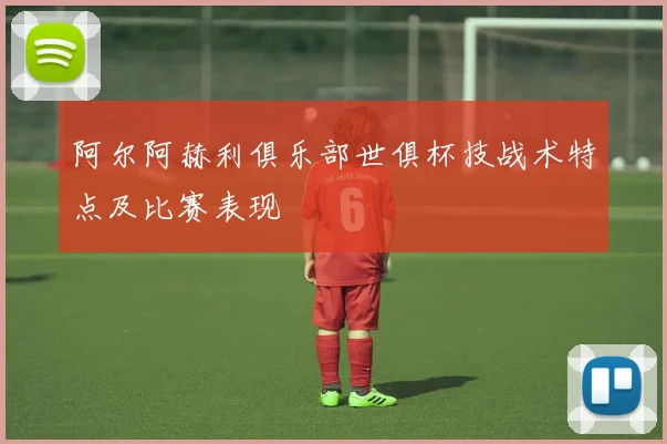 阿尔阿赫利俱乐部世俱杯技战术特点及比赛表现